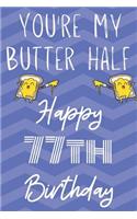 You're My Butter Half Happy 77th Birthday: Funny 77th Birthday Gift Butter Half Journal / Notebook / Diary (6 x 9 - 110 Blank Lined Pages)