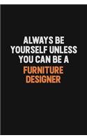 Always Be Yourself Unless You can Be A Furniture Designer