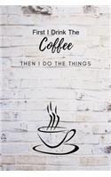 First I Drink The Coffee Then I Do The Things: Composition Notebook Novelty Gift for Coffee Lover,6"x9" 100 pages lined blank White Paper Old Wall pattern