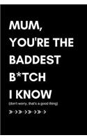 Mum You're the Baddest B*tch I Know (Don't Worry That's a Good Thing)