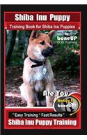 Shiba Inu Puppy Training Book for Shiba Inu Puppies By BoneUP DOG Training: Are You Ready to Bone Up? Easy Training * Fast Results Shiba Inu Puppy Training