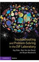 Troubleshooting and Problem-Solving in the IVF Laboratory