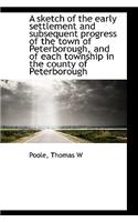 A Sketch of the Early Settlement and Subsequent Progress of the Town of Peterborough, and of Each to