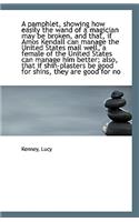 A Pamphlet, Showing How Easily the Wand of a Magician May Be Broken, and That, If Amos Kendall Can M