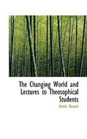 The Changing World and Lectures to Theosophical Students