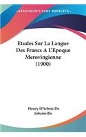 Etudes Sur La Langue Des Francs A L'Epoque Merovingienne (1900)