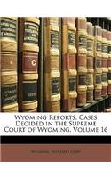 Wyoming Reports; Cases Decided in the Supreme Court of Wyoming, Volume 16