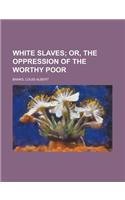 White Slaves; Or, the Oppression of the Worthy Poor