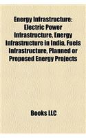 Energy Infrastructure: Electric Power Infrastructure, Energy Infrastructure in India, Fuels Infrastructure, Planned or Proposed Energy Projec