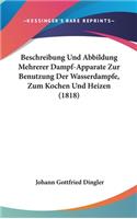 Beschreibung Und Abbildung Mehrerer Dampf-Apparate Zur Benutzung Der Wasserdampfe, Zum Kochen Und Heizen (1818)