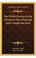 Two Wild Cherries in the Woods or How Dick and Janet Caught the Bear