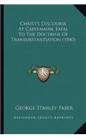 Christ's Discourse at Capernaum, Fatal to the Doctrine of Trchrist's Discourse at Capernaum, Fatal to the Doctrine of Transubstantiation (1840) Ansubstantiation (1840)