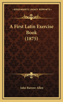 A First Latin Exercise Book (1875)