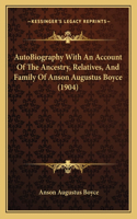 AutoBiography With An Account Of The Ancestry, Relatives, And Family Of Anson Augustus Boyce (1904)