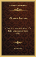 Le Nouveau Testament: C'Est A Dire La Nouvelle Alliance De Notre Seigneur Jesus Christ (1731)(French)