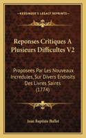 Reponses Critiques A Plusieurs Difficultes V2: Proposees Par Les Nouveaux Incredules, Sur Divers Endroits Des Livres Saints (1774)(French)