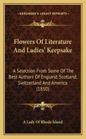 Flowers Of Literature And Ladies' Keepsake: A Selection From Some Of The Best Authors Of England, Scotland, Switzerland And America (1850)