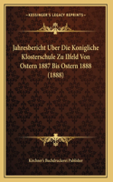 Jahresbericht Uber Die Konigliche Klosterschule Zu Ilfeld Von Ostern 1887 Bis Ostern 1888 (1888)