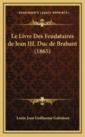 Le Livre Des Feudataires de Jean III, Duc de Brabant (1865)