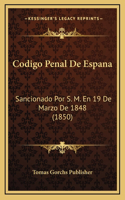 Codigo Penal De Espana: Sancionado Por S. M. En 19 De Marzo De 1848 (1850)
