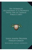 Des Dommages Occasionnes A La Propriete Privee Par Les Travaux Publics (1851)