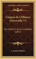 Congres de L'Alliance Universelle V1: de L'Ordre Et de La Civilisation (1872)