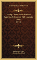 Creating A Subterranean River And Supplying A Metropolis With Mountain Water (1914)