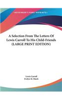A Selection from the Letters of Lewis Carroll to His Child-Friends