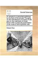 An answer to a pamphlet published by the Earl of Dondonald, Thoughts on the manufacture and trade of salt, and on the coal-trade of Great-Britain, With a particular examination of his mode of refining British salt.