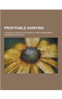 Profitable Dairying; A Pracitical Guide to Successful Dairy Management