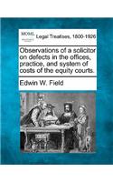 Observations of a Solicitor on Defects in the Offices, Practice, and System of Costs of the Equity Courts.