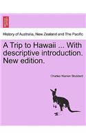 Trip to Hawaii ... with Descriptive Introduction. New Edition.