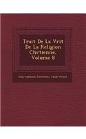 Trait de La V Rit de La Religion Chr Tienne, Volume 8