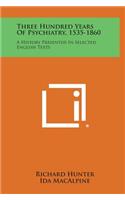 Three Hundred Years of Psychiatry, 1535-1860: A History Presented in Selected English Texts