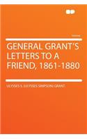 General Grant's Letters to a Friend, 1861-1880