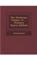 The Unitarian, Volume 12...