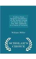 Evidence from Scripture and History of the Second Coming of Christ about the Year 1843, Exhibited in a Course of Lectures - Scholar's Choice Edition