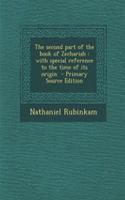 The Second Part of the Book of Zechariah: With Special Reference to the Time of Its Origin - Primary Source Edition