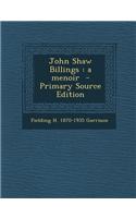 John Shaw Billings: A Menoir - Primary Source Edition