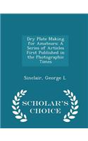 Dry Plate Making for Amateurs; A Series of Articles First Published in the Photographic Times - Scholar's Choice Edition