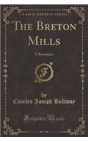 The Breton Mills: A Romance (Classic Reprint)