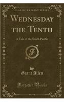 Wednesday the Tenth: A Tale of the South Pacific (Classic Reprint)