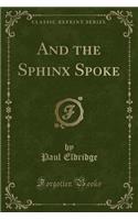 And the Sphinx Spoke (Classic Reprint)