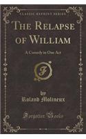 The Relapse of William: A Comedy in One Act (Classic Reprint)
