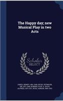 The Happy day; new Musical Play in two Acts