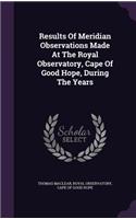 Results Of Meridian Observations Made At The Royal Observatory, Cape Of Good Hope, During The Years