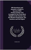 999 Questions and Answers; a Guide to Success With Poultry, written and Arranged in the Form Most Helpful to the Fancier and the Market Poultryman, the Amateur and the Expert
