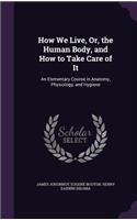 How We Live, Or, the Human Body, and How to Take Care of It