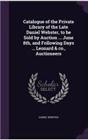 Catalogue of the Private Library of the Late Daniel Webster, to be Sold by Auction ... June 8th, and Following Days ... Leonard & co., Auctioneers: (English)