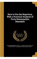 How to Use the Repertory, With a Practical Analysis of Forty Homeopathic Remedies